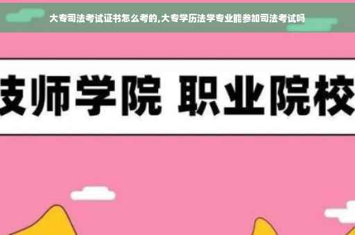 大专司法考试证书怎么考的,大专学历法学专业能参加司法考试吗