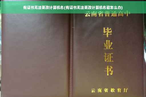 有证书无法更改计算机名(有证书无法更改计算机名称怎么办)