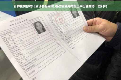 计算机免修考什么证书有用呢,通过普通高考第二学历能免修一些科吗