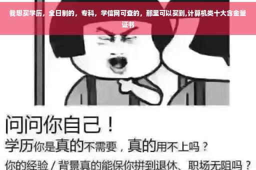 我想买学历，全日制的，专科，学信网可查的，那里可以买到,计算机类十大含金量证书