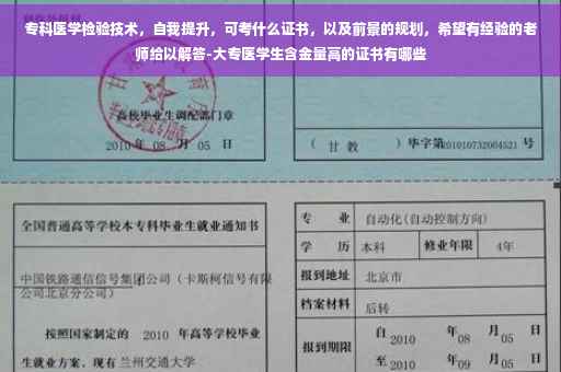 专科医学检验技术，自我提升，可考什么证书，以及前景的规划，希望有经验的老师给以解答-大专医学生含金量高的证书有哪些