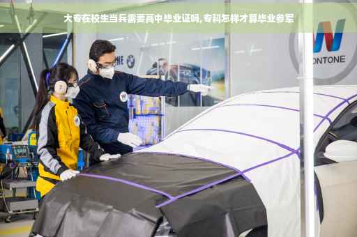 大专在校生当兵需要高中毕业证吗,专科怎样才算毕业参军