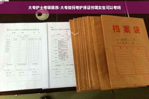 大专护士考级顺序-大专如何考护师证书呢女生可以考吗
