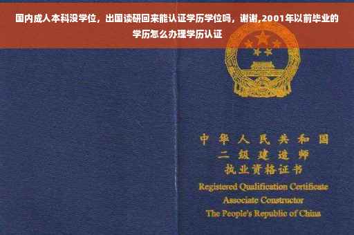 国内成人本科没学位，出国读研回来能认证学历学位吗，谢谢,2001年以前毕业的学历怎么办理学历认证