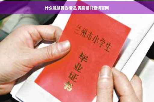 什么是跳舞合格证,舞蹈证书查询官网