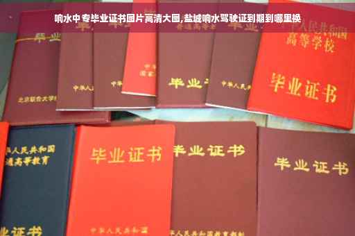 响水中专毕业证书图片高清大图,盐城响水驾驶证到期到哪里换