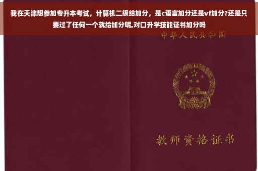 我在天津想参加专升本考试,计算机二级给加分,是c语言加分还是vf加分?还是只要过了任何一个就给加分呢,对口升学技能证书加分吗 我在天津想参加专升本考试,计算机二级给加分,是c语言加分还是vf加分?还是只要过了任何一个就给加分呢,对口升学技能证书加分吗