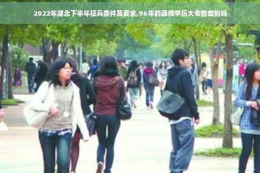 2022年湖北下半年征兵条件及要求,96年的函授学历大专能查到吗