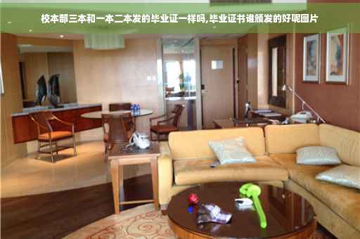 校本部三本和一本二本发的毕业证一样吗,毕业证书谁颁发的好呢图片
