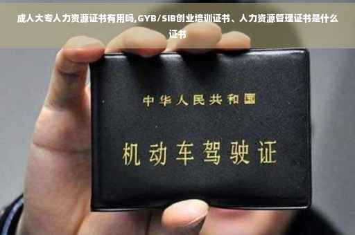 成人大专人力资源证书有用吗,GYB/SIB创业培训证书、人力资源管理证书是什么证书