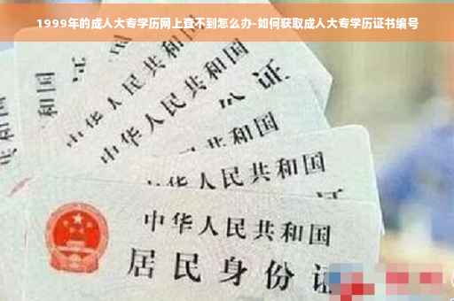 1999年的成人大专学历网上查不到怎么办-如何获取成人大专学历证书编号