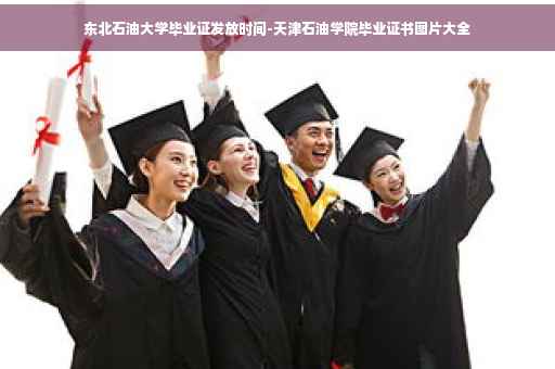 东北石油大学毕业证发放时间-天津石油学院毕业证书图片大全