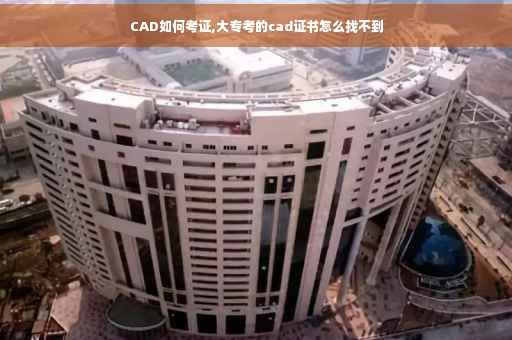 CAD如何考证,大专考的cad证书怎么找不到