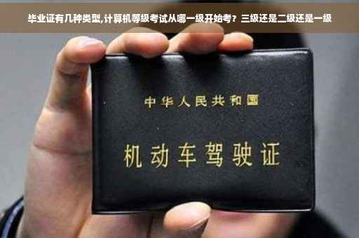毕业证有几种类型,计算机等级考试从哪一级开始考？三级还是二级还是一级