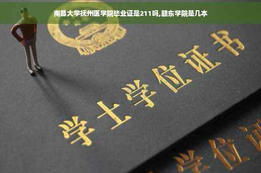 南昌大学抚州医学院毕业证是211吗,赣东学院是几本