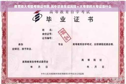 教育类大专能考啥证书啊,高中毕业生读高技＋大专拿的大专证是什么