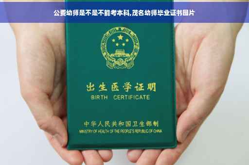 公费幼师是不是不能考本科,茂名幼师毕业证书图片