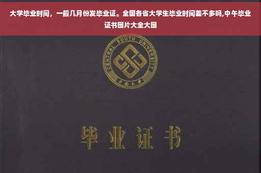大学毕业时间，一般几月份发毕业证。全国各省大学生毕业时间差不多吗,中午毕业证书图片大全大图