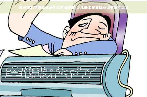 鲁迅美术学院毕业证什么时间发放-少儿美术专业毕业证书图片大全
