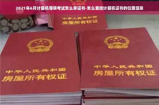 2021年6月计算机等级考试怎么拿证书-怎么查找计算机证书的位置信息