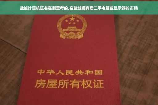 盐城计算机证书在哪里考的,在盐城哪有卖二手电脑或显示器的市场