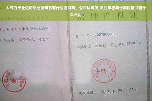 大专的毕业证和毕业证明书有什么区别吗，公司认可吗,不同学校学士学位证书有什么不同
