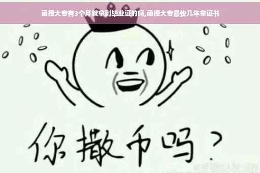 函授大专有3个月就拿到毕业证的吗,函授大专最快几年拿证书