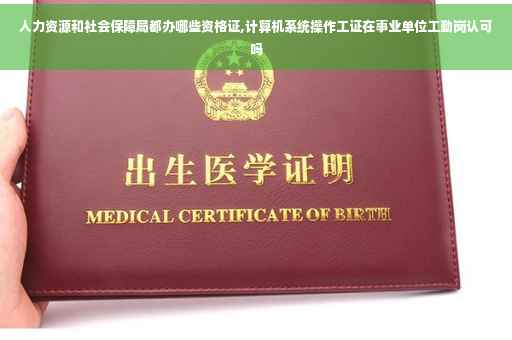 人力资源和社会保障局都办哪些资格证,计算机系统操作工证在事业单位工勤岗认可吗