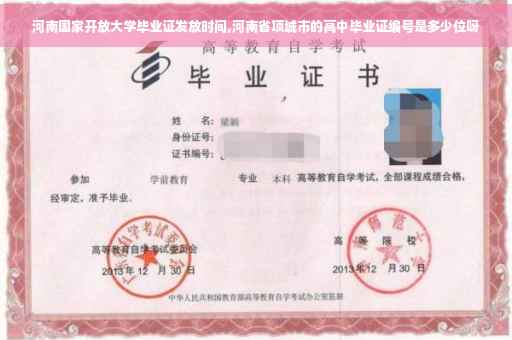 河南国家开放大学毕业证发放时间,河南省项城市的高中毕业证编号是多少位呀