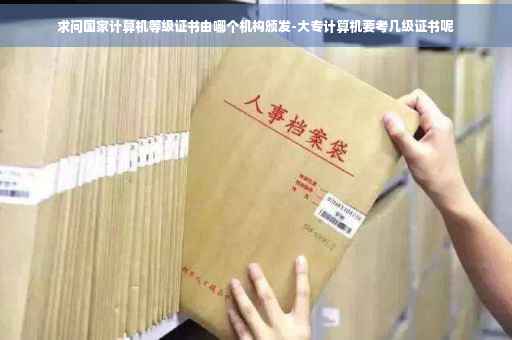 求问国家计算机等级证书由哪个机构颁发-大专计算机要考几级证书呢
