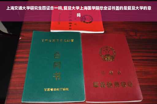 上海交通大学研究生四证合一吗,复旦大学上海医学院毕业证书盖的是复旦大学的章吗