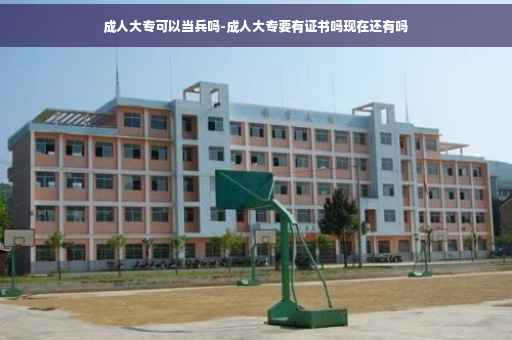 成人大专可以当兵吗-成人大专要有证书吗现在还有吗