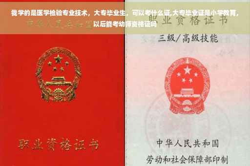 我学的是医学检验专业技术，大专毕业生，可以考什么证,大专毕业证是小学教育，以后能考幼师资格证吗