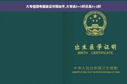 大专值得考哪些证书呢知乎,大专选3+3好还是3+2好