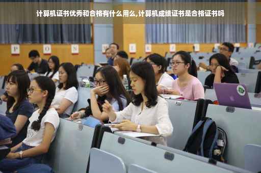 计算机证书优秀和合格有什么用么,计算机成绩证书是合格证书吗