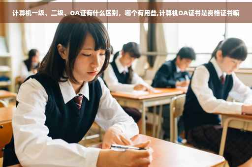 计算机一级、二级、OA证有什么区别，哪个有用些,计算机OA证书是资格证书嘛