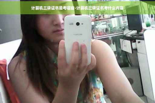 计算机三级证书是考哪些-计算机三级证书考什么内容