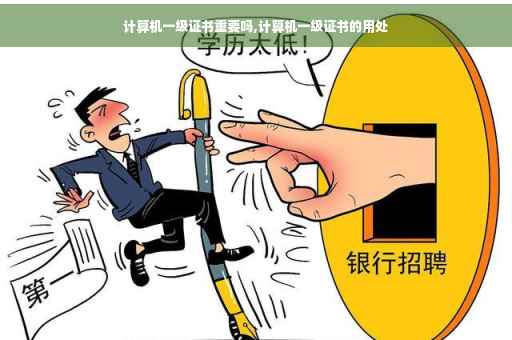 计算机一级证书重要吗,计算机一级证书的用处