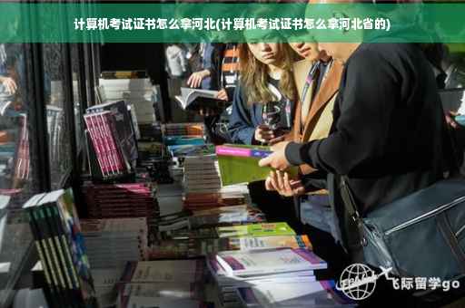 计算机考试证书怎么拿河北(计算机考试证书怎么拿河北省的)