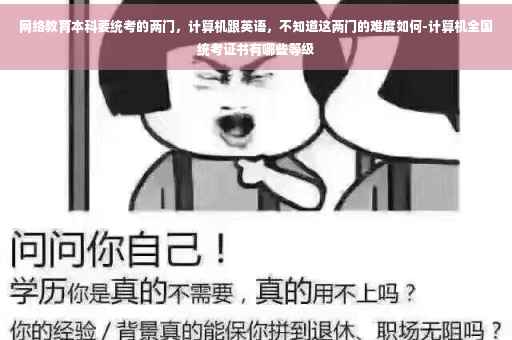 网络教育本科要统考的两门，计算机跟英语，不知道这两门的难度如何-计算机全国统考证书有哪些等级