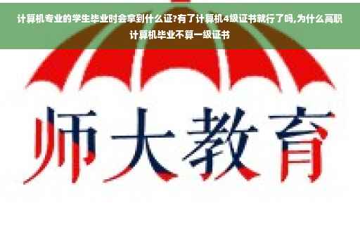 计算机专业的学生毕业时会拿到什么证?有了计算机4级证书就行了吗,为什么高职计算机毕业不算一级证书