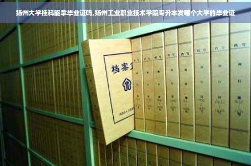 扬州大学挂科能拿毕业证吗,扬州工业职业技术学院专升本发哪个大学的毕业证