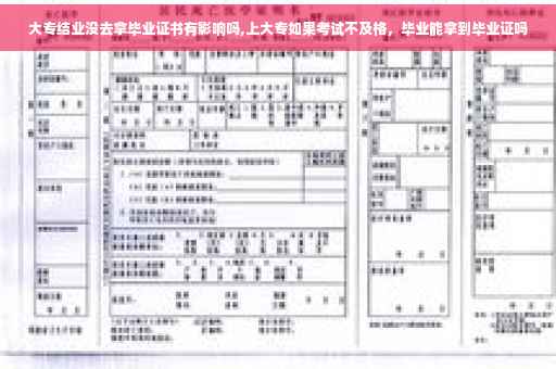 大专结业没去拿毕业证书有影响吗,上大专如果考试不及格，毕业能拿到毕业证吗