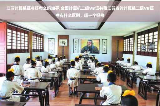 江苏计算机证书好考么吗知乎,全国计算机二级VB证书和江苏省的计算机二级VB证书有什么区别，哪一个好考