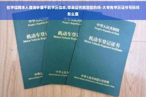 在学信网本人查询中查不到学历信息,毕业证书就是假的吗-大专有学历证书号码吗怎么查
