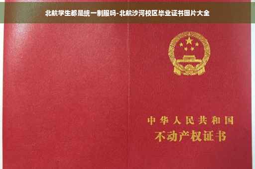 北航学生都是统一制服吗-北航沙河校区毕业证书图片大全