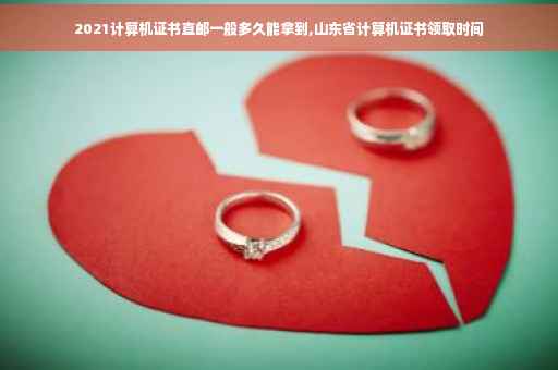 2021计算机证书直邮一般多久能拿到,山东省计算机证书领取时间
