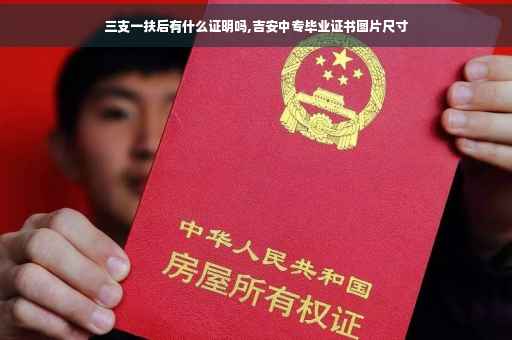 三支一扶后有什么证明吗,吉安中专毕业证书图片尺寸