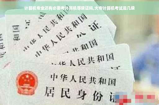 计算机专业还有必要考计算机等级证吗,大专计算机考试是几级