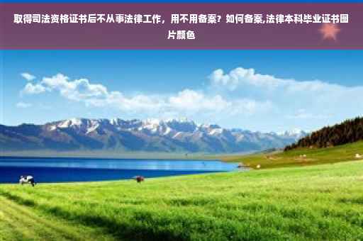 取得司法资格证书后不从事法律工作，用不用备案？如何备案,法律本科毕业证书图片颜色